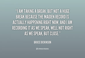quote-Bruce-Dickinson-i-am-taking-a-break-but-not-80239.png