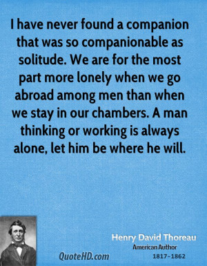 ... man thinking or working is always alone, let him be where he will