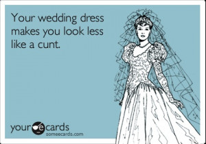 BAHAHAHA. I should print this for my brother and his bitch's wedding ...