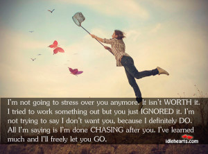 not going to stress over you anymore it isn t worth it i tried to ...