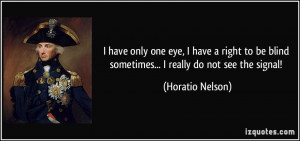 have only one eye, I have a right to be blind sometimes... I really ...