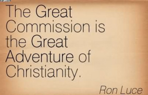 The Great Commission is the Great Adventure of Christianity. - Ron ...