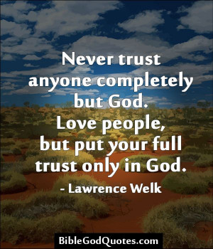 .com Never trust anyone completely but God. Love people ...