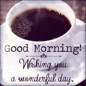 Wishing you a wonderful day with lots of delicious hot coffee