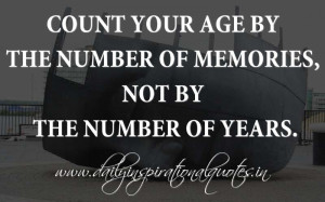 ... Age By The Number Of Memories, Not By The Number Of Years - Age Quote