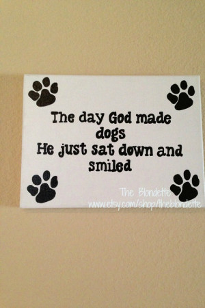 day God made dogs he just sat down and smiled 9 x 12inch canvas. dog ...
