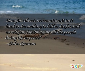 ... too. Imagine all the people living life in peace. -John Lennon