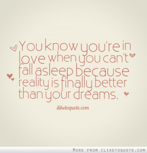 You know you're in love when you can't fall asleep because reality is ...