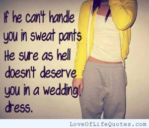If he can’t handle you in sweat pants