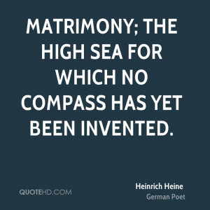 Matrimony; the high sea for which no compass has yet been invented.