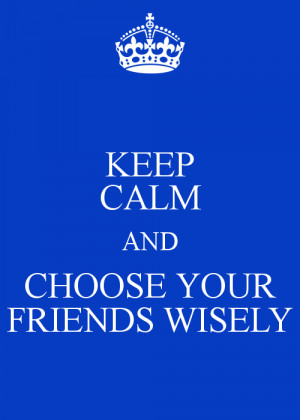 choose your friends wisely quotes