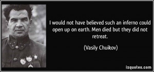 ... open up on earth. Men died but they did not retreat. - Vasily Chuikov