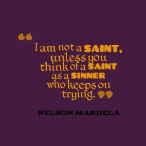 am not a saint Immortal Nelson Mandela Quotes