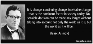 It is change, continuing change, inevitable change, that is the ...