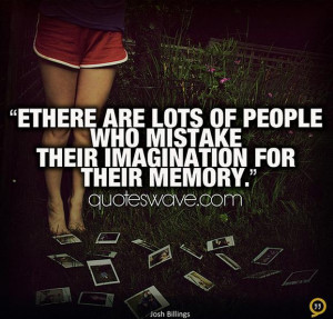 Ethere are lots of people who mistake their imagination for their ...