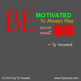 Ty Howard Quote on Playing Big, Quote on Not Playing Small