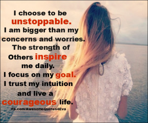 choose to be unstoppable i am bigger than my concerns and worries ...