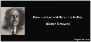 quote-there-is-no-god-and-mary-is-his-mother-george-santayana-310017 ...