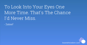 ... Look Into Your Eyes One More Time. That's The Chance I'd Never Miss