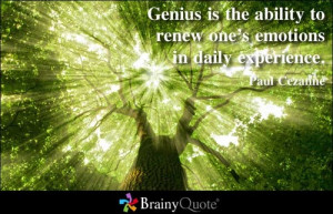 Genius is the ability to renew one’s emotions in daily experience ...
