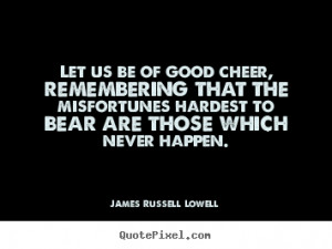 Inspirational quotes - Let us be of good cheer, remembering that the ...
