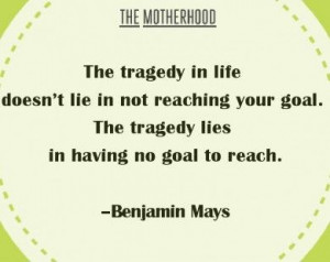 ... tragedy lies in having no goal to reach. 