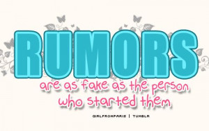 Rumors are as fake as the people who started them.