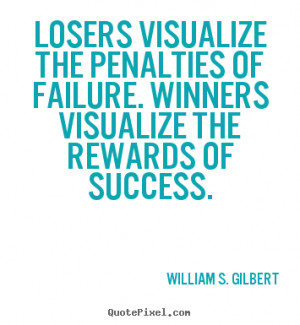 ... quotes - Losers visualize the penalties of failure. winners visualize