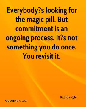 Patricia Kyle - Everybody?s looking for the magic pill. But commitment ...