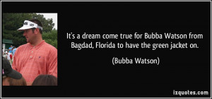 It's a dream come true for Bubba Watson from Bagdad, Florida to have ...