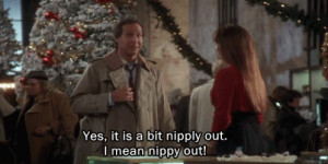 Christmas Vacation quotes (1989) Yes,it's a bit nipply out.I mean ...