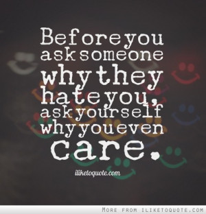 Before you ask someone why they hate you, ask yourself why you even ...