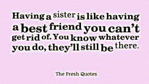 Siblings : Having a sister is like having a best friend you can’t ...