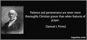 Patience and perseverance are never more thoroughly Christian graces ...