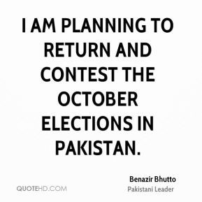 Benazir Bhutto - I am planning to return and contest the October ...