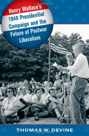 Henry Wallace's 1948 Presidential Campaign and the Future of Postwar ...