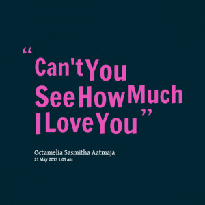 Quotes Picture: can't you see how much i love you