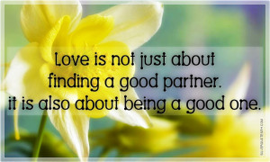... just about finding a good partner. it is also about being a good one