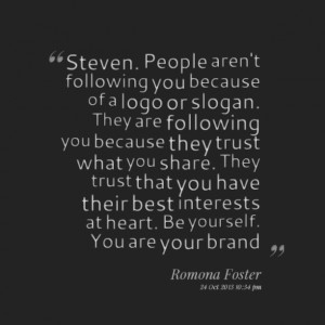 ... you have their best interests at heart be yourself you are your brand