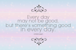 Enjoy the little things, for one day you may look back and realize ...