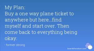 ... find myself and start over. Then come back to everything being okay