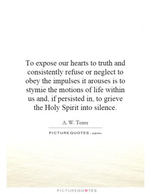To expose our hearts to truth and consistently refuse or neglect to ...