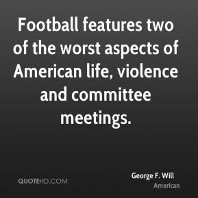 ... the worst aspects of American life, violence and committee meetings
