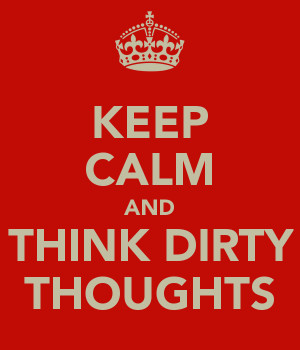 keep-calm-and-think-dirty-thoughts.png#dirty%20thoughts%20600x700