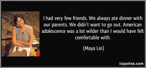 had very few friends. We always ate dinner with our parents. We didn ...