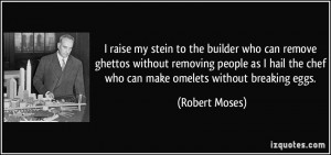 ... the chef who can make omelets without breaking eggs. - Robert Moses
