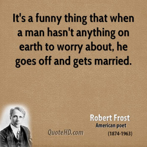 robert-frost-wedding-quotes-its-a-funny-thing-that-when-a-man-hasnt ...