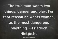 ... the most dangerous plaything. ~Friedrich Nietzsche #women #playmatters