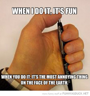 pen clicking when i do it fun you most annoying thing on earth funny ...