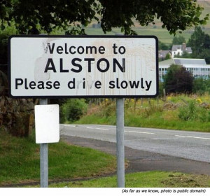Funny towns signs: Welcome to Alston. Please die slowly!